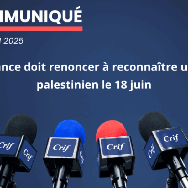 Communiqué du Crif – La France doit renoncer à reconnaître un État palestinien le 18 juin